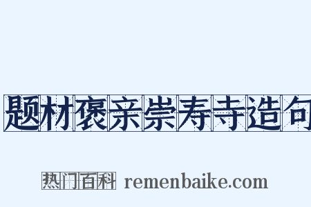 题材褒亲崇寿寺造句是什么意思的图片